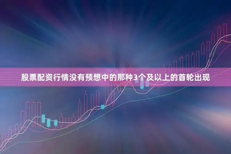 股票配资行情没有预想中的那种3个及以上的首轮出现