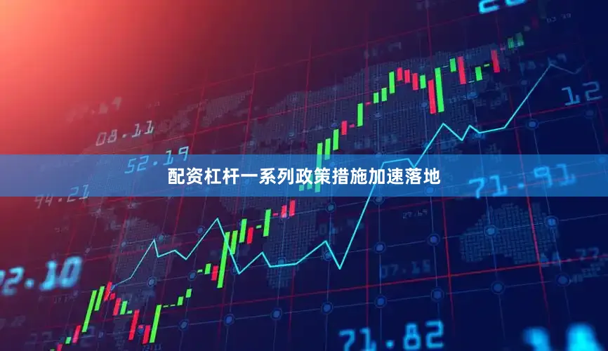 配资杠杆一系列政策措施加速落地