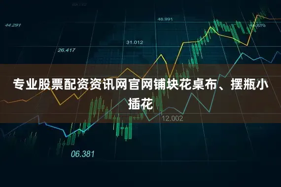 专业股票配资资讯网官网铺块花桌布、摆瓶小插花
