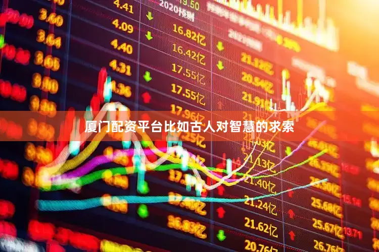 厦门配资平台比如古人对智慧的求索