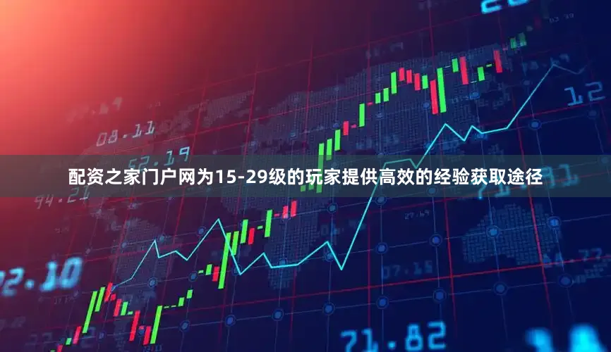 配资之家门户网为15-29级的玩家提供高效的经验获取途径