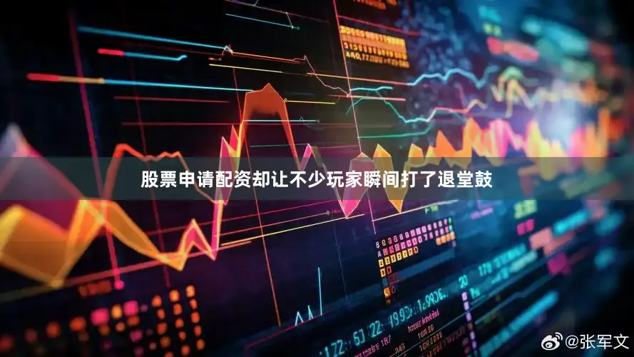 股票申请配资却让不少玩家瞬间打了退堂鼓