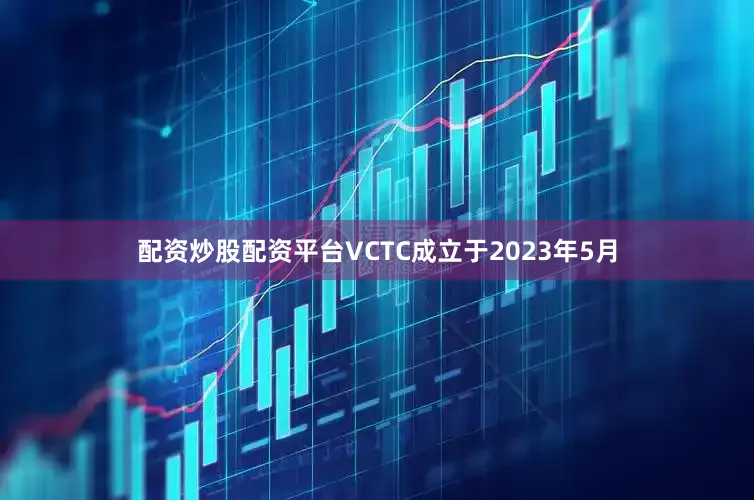 配资炒股配资平台VCTC成立于2023年5月
