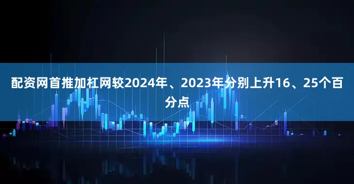 配资网首推加杠网较2024年、2023年分别上升16、25个百分点